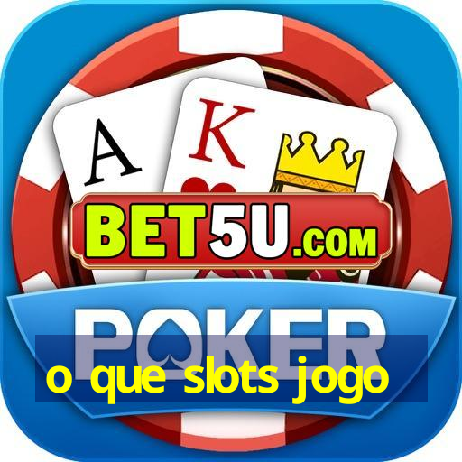 o que slots jogo